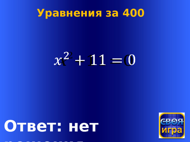 Уравнения за 400   Welcome to Power Jeopardy   © Don Link, Indian Creek School, 2004 You can easily customize this template to create your own Jeopardy game. Simply follow the step-by-step instructions that appear on Slides 1-3. Ответ: нет решения  