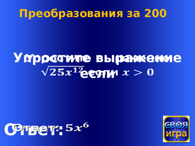 Преобразования за 200 Упростите выражение    если Welcome to Power Jeopardy   © Don Link, Indian Creek School, 2004 You can easily customize this template to create your own Jeopardy game. Simply follow the step-by-step instructions that appear on Slides 1-3. Ответ:    