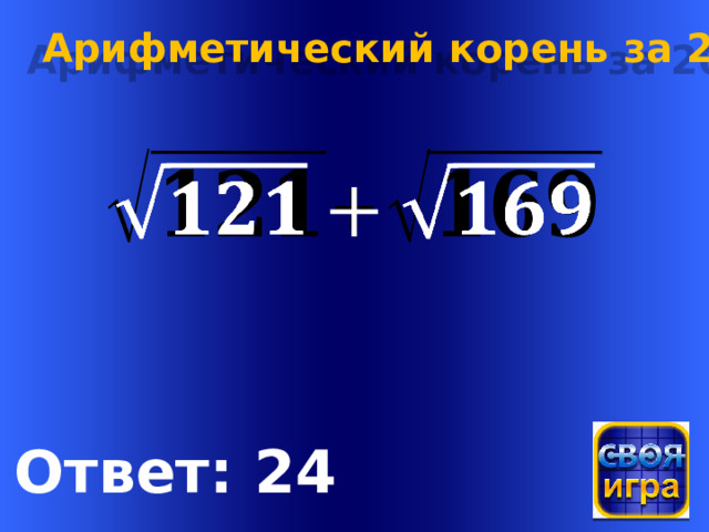 Арифметический корень за 200   Welcome to Power Jeopardy   © Don Link, Indian Creek School, 2004 You can easily customize this template to create your own Jeopardy game. Simply follow the step-by-step instructions that appear on Slides 1-3. Ответ: 24  