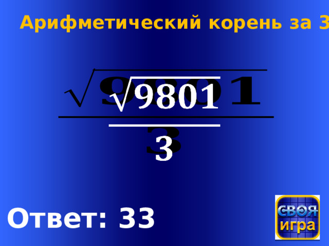 Арифметический корень за 300   Welcome to Power Jeopardy   © Don Link, Indian Creek School, 2004 You can easily customize this template to create your own Jeopardy game. Simply follow the step-by-step instructions that appear on Slides 1-3. Ответ: 33  