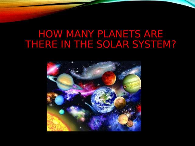 HOW MANY PLANETS ARE THERE IN THE SOLAR SYSTEM ? 