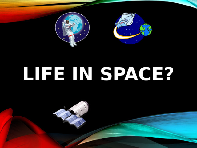 LIFE IN SPACE? 