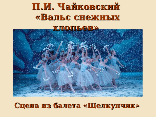 П.И. Чайковский  «Вальс снежных хлопьев» Сцена из балета «Щелкунчик» 