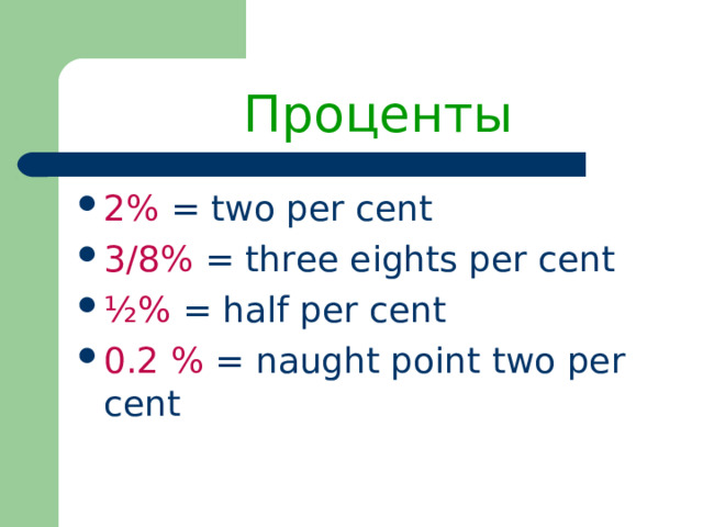 Проценты 2% = two per cent 3/8% = three eights per cent ½% = half per cent 0.2 % = naught point two per cent  