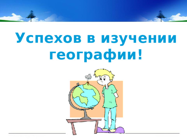 Успехов в изучении географии! 