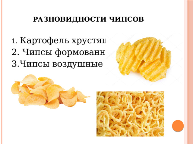  Разновидности чипсов   1. Картофель хрустящий 2. Чипсы формованные 3.Чипсы воздушные 