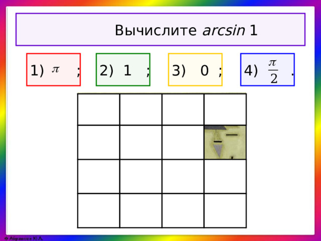 Вычислите arcsin 1 1) ; 3) 0 ; 2) 1   ; 4) .