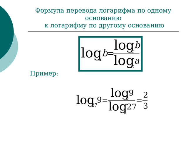 Формула перевода логарифма по одному основанию  к логарифму по другому основанию Пример: 