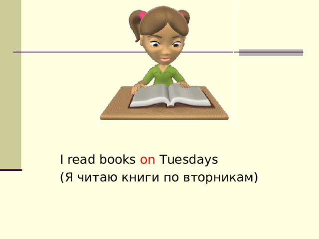 I read books on Tuesdays ( Я читаю книги по вторникам) 