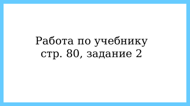 Работа по учебнику стр. 80, задание 2 