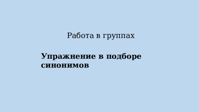 Работа в группах Упражнение в подборе синонимов 