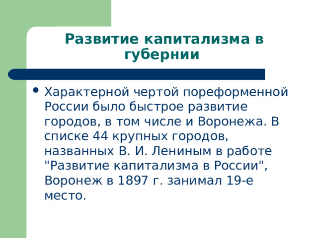 Развитие капитализма в губернии Характерной чертой пореформенной России было быстрое развитие городов, в том числе и Воронежа. В списке 44 крупных городов, названных В. И. Лениным в работе 