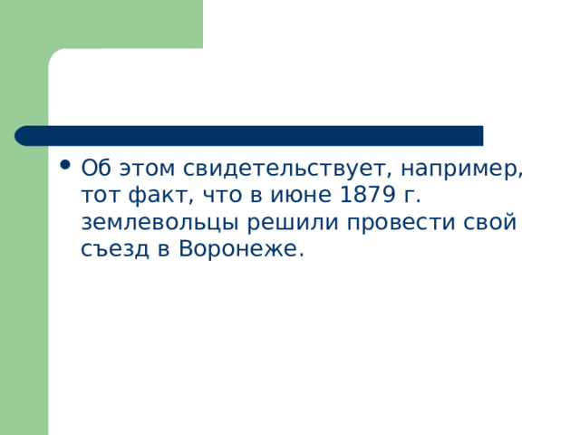 Об этом свидетельствует, например, тот факт, что в июне 1879 г. землевольцы решили провести свой съезд в Воронеже. 