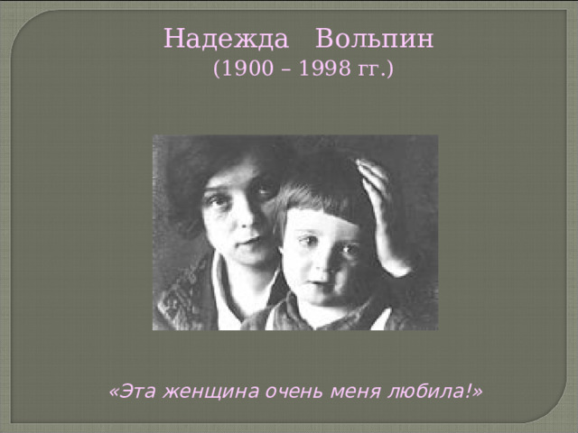 Надежда Вольпин  (1900 – 1998 гг.) «Эта женщина очень меня любила!» 