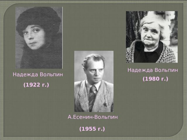 Надежда Вольпин Надежда Вольпин (1980 г.) (1922 г.) А.Есенин-Вольпин (1955 г.) 