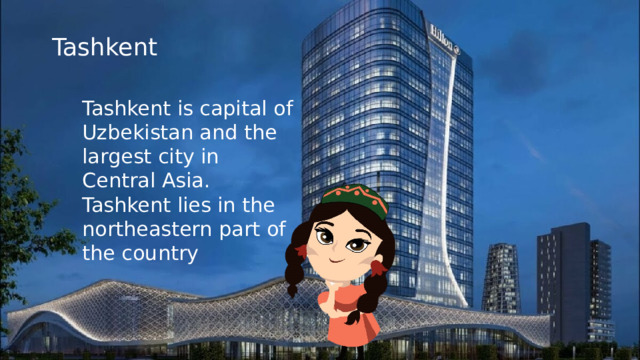 Tashkent Tashkent is capital of Uzbekistan and the largest city in Central Asia. Tashkent lies in the northeastern part of the country 