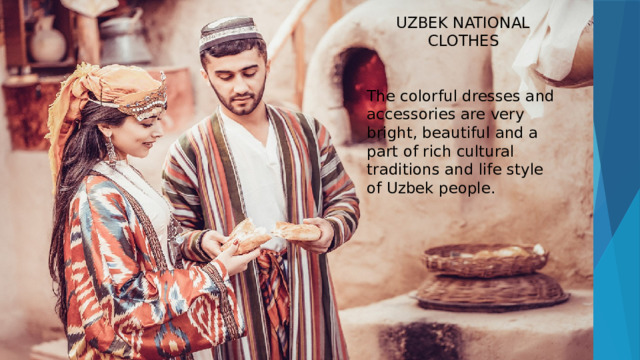 UZBEK NATIONAL CLOTHES The colorful dresses and accessories are very bright, beautiful and a part of rich cultural traditions and life style of Uzbek people. 