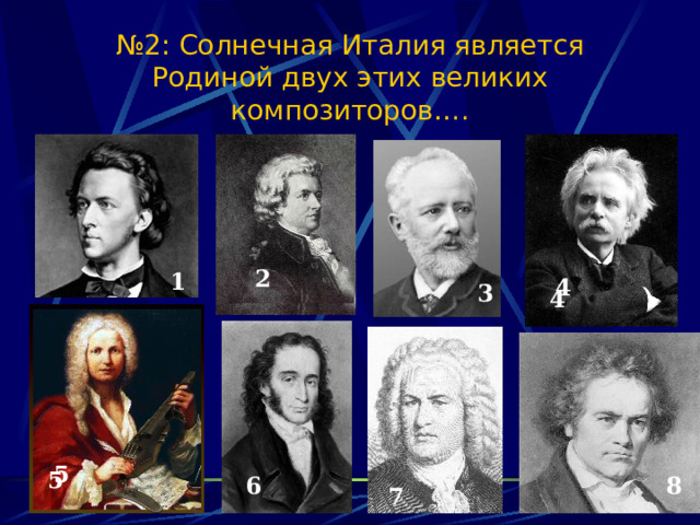 № 2: Солнечная Италия является Родиной двух этих великих композиторов…. 2 1 4 3 4 5 5 6 8 7 