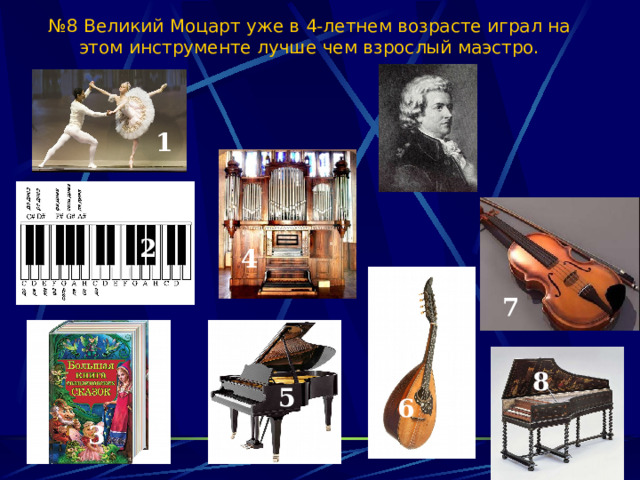 № 8 Великий Моцарт уже в 4-летнем возрасте играл на этом инструменте лучше чем взрослый маэстро. 1 1 2 2 4 7 8  5 6 3 