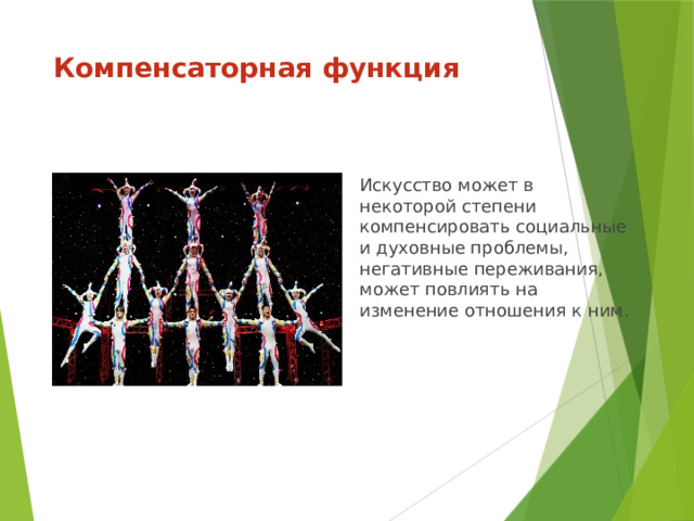 Компенсаторная функция Искусство может в некоторой степени компенсировать социальные и духовные проблемы, негативные переживания, может повлиять на изменение отношения к ним. 