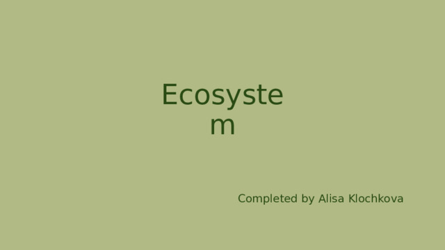 Ecosystem Completed by Alisa Klochkova 