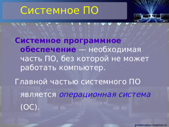 Системное ПО Системное программное обеспечение — необходимая часть ПО, без которой не может работать компьютер. Главной частью системного ПО является операционная система (ОС). 