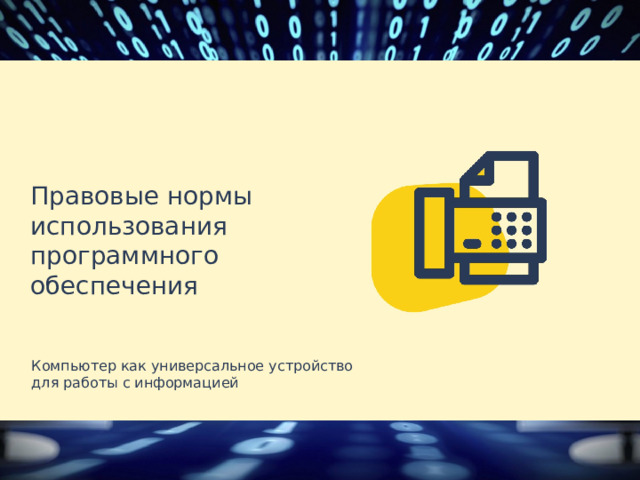 Правовые нормы использования программного обеспечения Компьютер как универсальное устройство для работы с информацией 