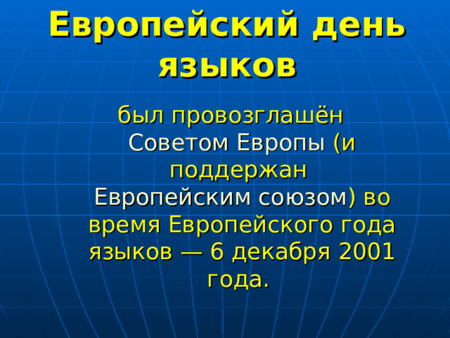 Европейский день языков был провозглашён Советом Европы (и поддержан Европейским союзом ) во время Европейского года языков — 6 декабря 2001 года.