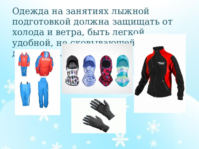 Одежда на занятиях лыжной подготовкой должна защищать от холода и ветра, быть легкой, удобной, не сковывающей движений. 
