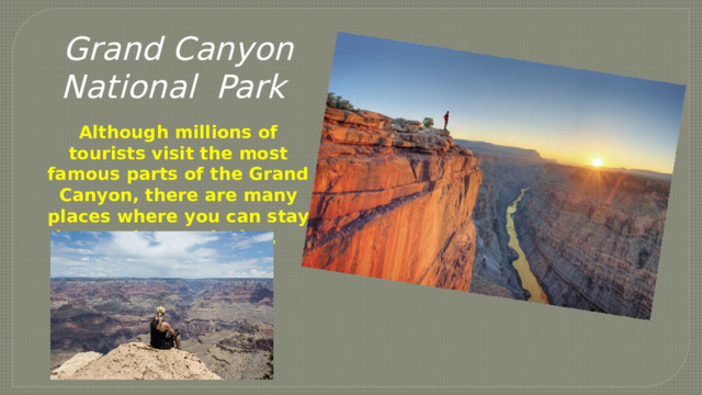 Grand Canyon National Park Although millions of tourists visit the most famous parts of the Grand Canyon, there are many places where you can stay in complete seclusion. 