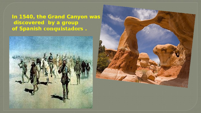 In 1540, the Grand Canyon was  discovered by a group of Spanish conquistadors . 