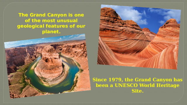  The Grand Canyon is one of the most unusual geological features of our planet. Since 1979, the Grand Canyon has been a UNESCO World Heritage Site. 