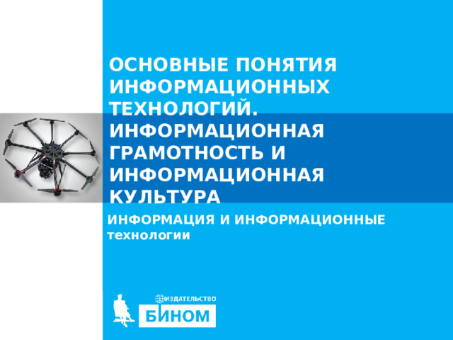 ОСНОВНЫЕ ПОНЯТИЯ ИНФОРМАЦИОННЫХ ТЕХНОЛОГИЙ. ИНФОРМАЦИОННАЯ ГРАМОТНОСТЬ И ИНФОРМАЦИОННАЯ КУЛЬТУРА ИНФОРМАЦИЯ И ИНФОРМАЦИОННЫЕ технологии  