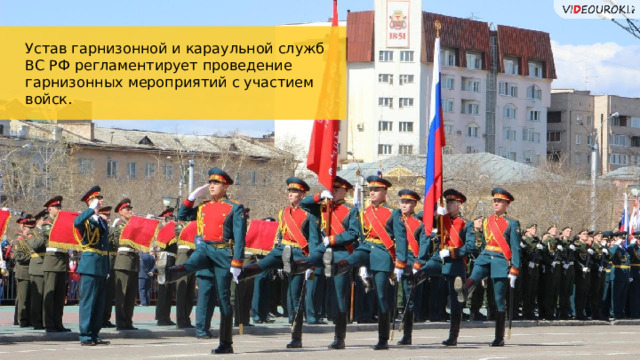 Устав гарнизонной и караульной служб ВС РФ регламентирует проведение гарнизонных мероприятий с участием войск. 40 