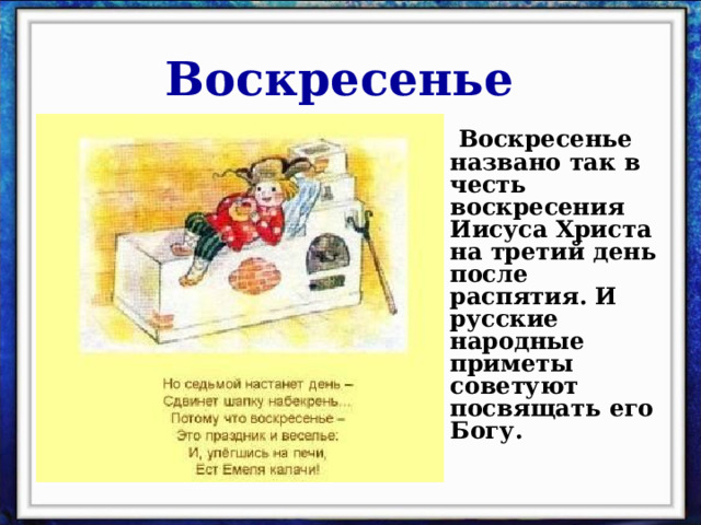 Воскресенье  Воскресенье названо так в честь воскресения Иисуса Христа на третий день после распятия. И русские народные приметы советуют посвящать его Богу. 