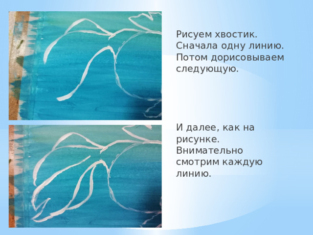 Рисуем хвостик. Сначала одну линию. Потом дорисовываем следующую. И далее, как на рисунке. Внимательно смотрим каждую линию. 