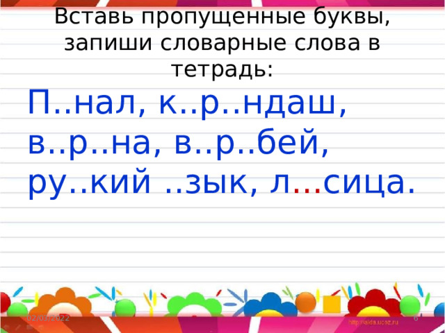 Вставь пропущенные буквы, запиши словарные слова в тетрадь: П..нал, к..р..ндаш, в..р..на, в..р..бей, ру..кий ..зык, л ... сица. 02/03/2022  