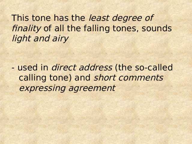This tone has the least degree of finality of all the falling tones, sounds light and airy - used in direct address (the so-called calling tone) and short comments expressing agreement 