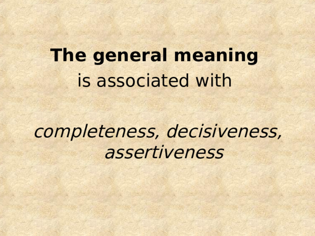 The general meaning  is associated with completeness, decisiveness, assertiveness 