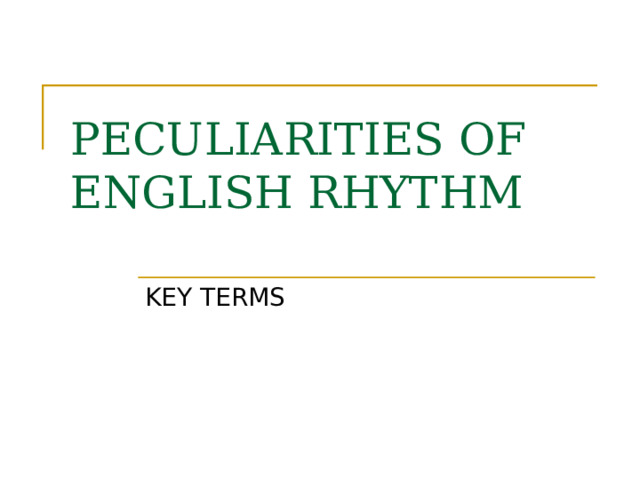 PECULIARITIES OF ENGLISH RHYTHM KEY TERMS 