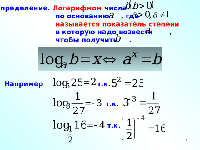 Определение. Логарифмом числа  по основанию  , где  называется показатель степени   в которую надо возвести  ,  чтобы получить  . Например т.к. т.к. т.к. 3 
