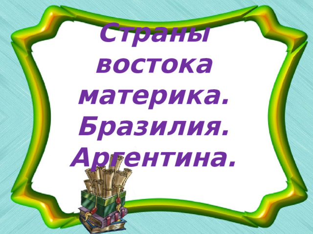 Страны востока материка. Бразилия. Аргентина. 