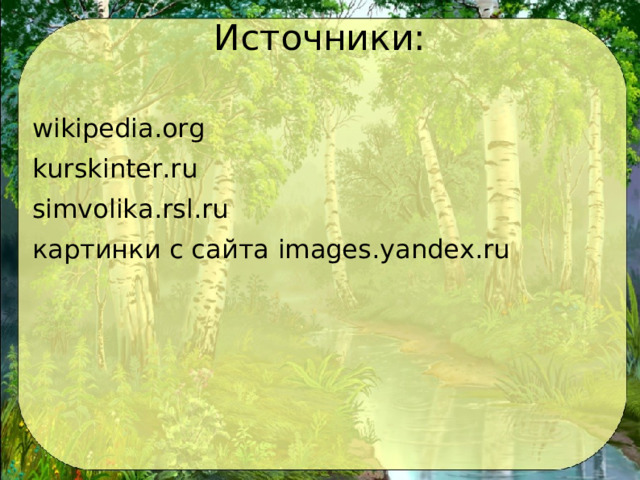 Источники:   wikipedia.org kurskinter.ru simvolika.rsl.ru картинки с сайта images.yandex.ru 