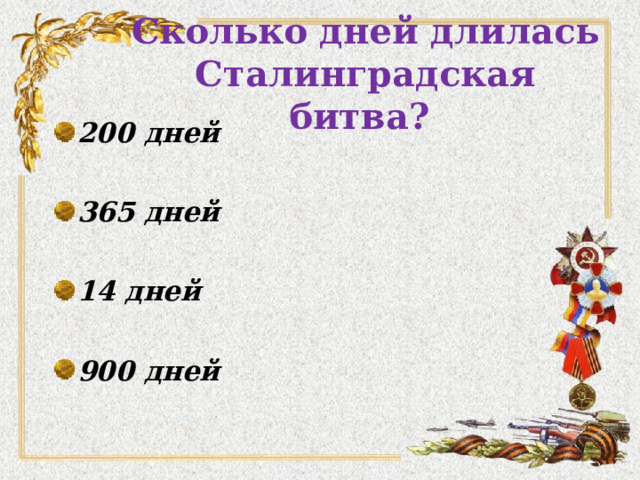 Сколько дней длилась Сталинградская битва? 200 дней  365 дней  14 дней  900 дней