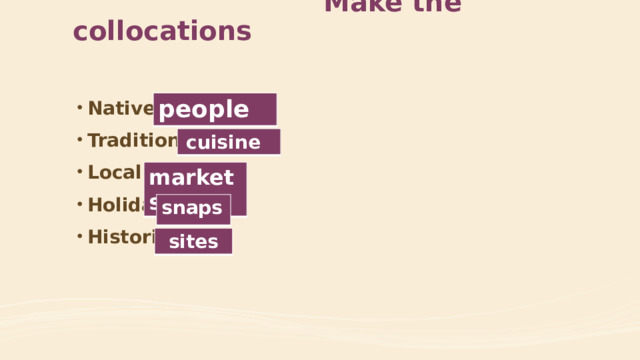  Make the collocations   people Native  Traditional Local Holiday Historic   cuisine markets snaps sites 