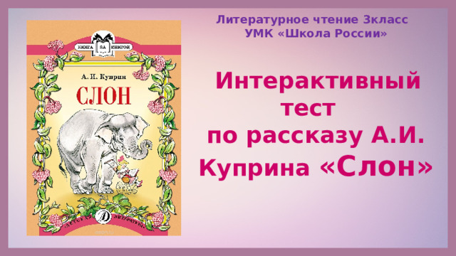 Литературное чтение 3класс УМК «Школа России»  Интерактивный тест по рассказу А.И. Куприна «Слон»