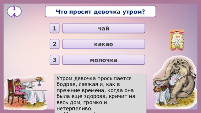 Что просит девочка утром? 14 чай 1 какао 2 молочка 3 Утром девочка просыпается бодрая, свежая и, как в прежние времена, когда она была еще здорова, кричит на весь дом, громко и нетерпеливо: —  Мо-лоч-ка !