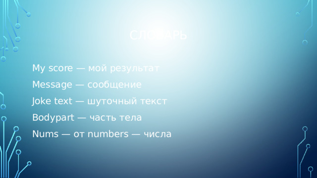 словарь My score — мой результат Message — сообщение Joke text — шуточный текст Bodypart — часть тела Nums — от numbers — числа 