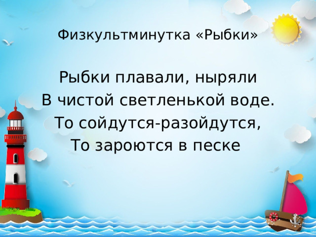 Рыбки плавали, ныряли В чистой светленькой воде. То сойдутся-разойдутся, То зароются в песке 