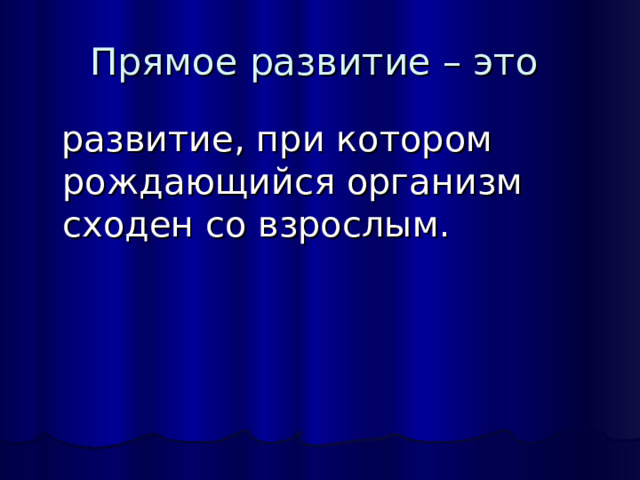 Прямое развитие – это  развитие, при котором рождающийся организм сходен со взрослым. 